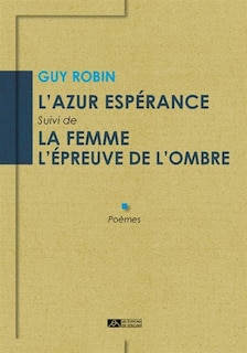 L' azur espérance ; La femme, l'épreuve de l'ombre: poèmes