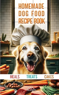 Front cover_Homemade Dog Food Recipe Books for Meals, Treats and Cakes