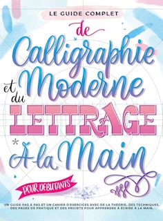 Couverture_Le Guide Complet de Calligraphie Moderne et du Lettrage à la Main pour Débutants