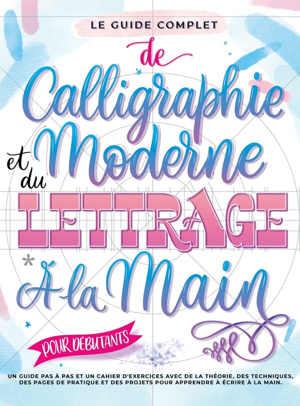Couverture_Le Guide Complet de Calligraphie Moderne et du Lettrage à la Main pour Débutants