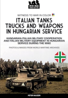 Front cover_Italian tanks trucks and weapons in Hungarian service
