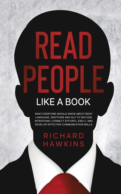 How To Read People Like A Book: What Everyone Should Know About Body Language, Emotions And Nlp To Decode Intentions, Connect Effor