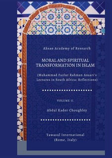 Front cover_Moral and Spiritual Transformation in Islam, Muhammad Fazlur Rahman Ansari' Lectures in South Africa