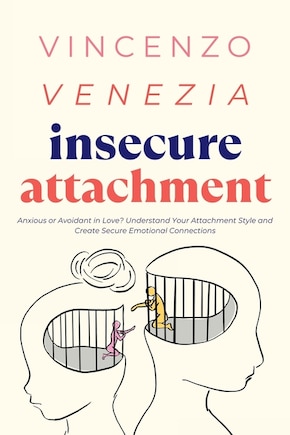 Insecure Attachment: Anxious or Avoidant in Love? Understand Your Attachment Style and Create Secure Emotional Connections