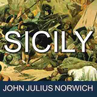 Sicily: An Island at the Crossroads of History by John Julius Norwich
