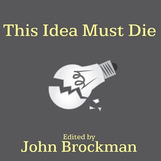 This Idea Must Die: Scientific Theories That Are Blocking Progress