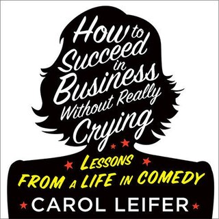Couverture_How to Succeed in Business Without Really Crying Lib/E
