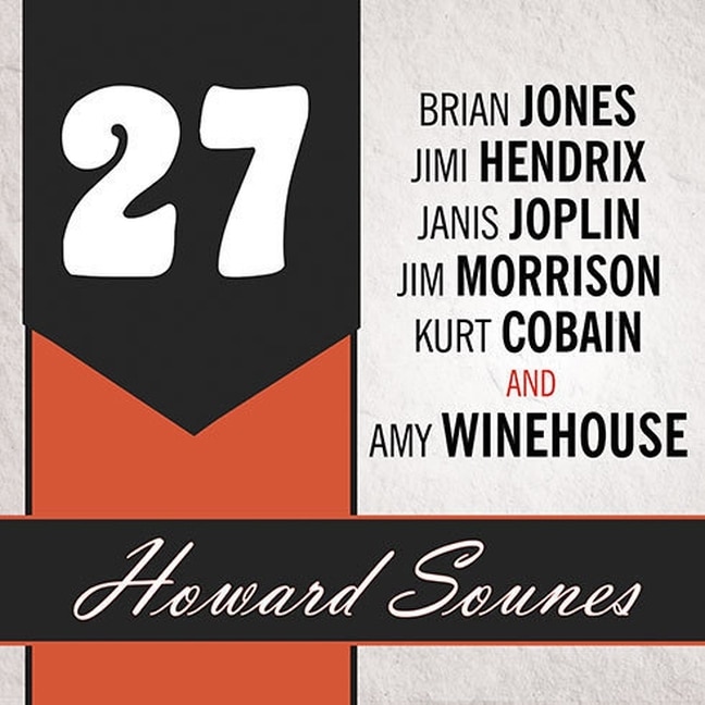 27: A History of the 27 Club Through the Lives of Brian Jones, Jimi Hendrix, Janis Joplin, Jim Morrison, Kurt Cobain, and Amy Winehouse