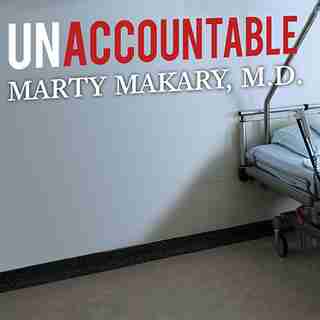 Unaccountable: What Hospitals Won't Tell You and How Transparency Can Revolutionize Health Care de Marty Makary
