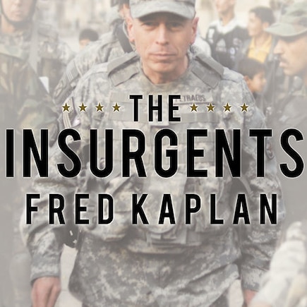 The Insurgents: David Petraeus and the Plot to Change the American Way of War