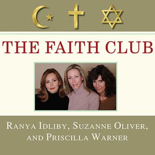 The Faith Club: A Muslim, A Christian, A Jew---Three Women Search for Understanding