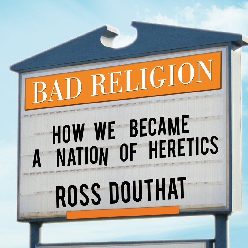 Bad Religion: How We Became a Nation of Heretics