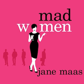 Mad Women: The Other Side of Life on Madison Avenue in the '60s and Beyond