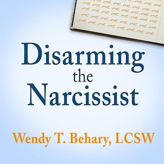 Disarming the Narcissist: Surviving & Thriving with the Self-Absorbed