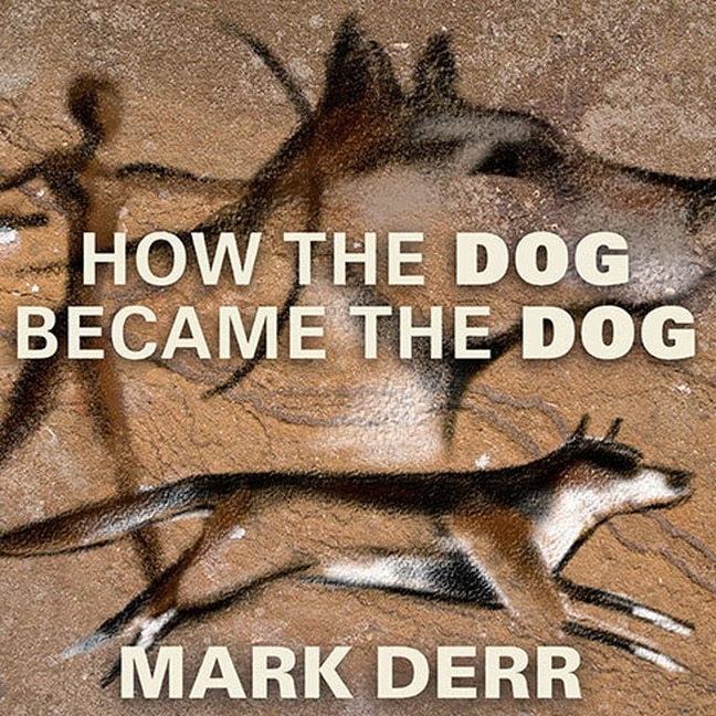 How the Dog Became the Dog: From Wolves to Our Best Friends