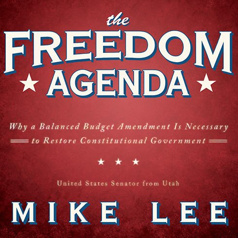 The Freedom Agenda: Why a Balanced Budget Amendment Is Necessary to Restore Constitutional Government