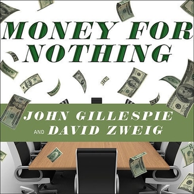 Money for Nothing: How the Failure of Corporate Boards Is Ruining American Business and Costing Us Trillions