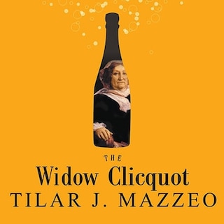 The Widow Clicquot: The Story of a Champagne Empire and the Woman Who Ruled It