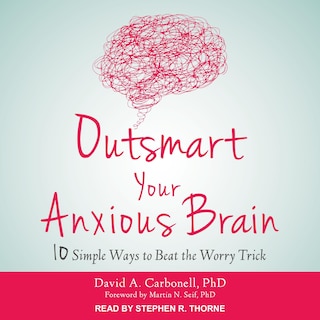 Outsmart Your Anxious Brain Lib/e: Ten Simple Ways To Beat The Worry Trick