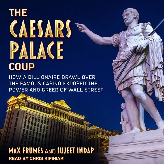 The Caesars Palace Coup: How A Billionaire Brawl Over The Famous Casino Exposed The Power And Greed Of Wall Street