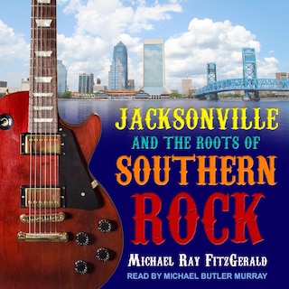 Jacksonville And The Roots Of Southern Rock Lib/e