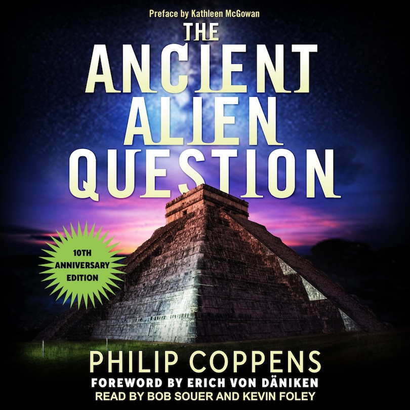 Ancient Alien Question, 10th Anniversary Edition: An Inquiry Into The Existence, Evidence, And Influence Of Ancient Visitors