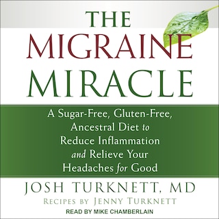 The Migraine Miracle Lib/e: A Sugar-free, Gluten-free, Ancestral Diet To Reduce Inflammation And Relieve Your Headaches For Good