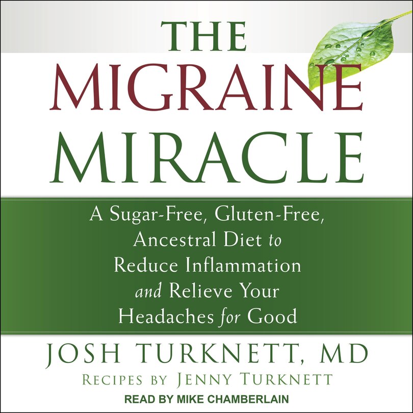 The Migraine Miracle Lib/e: A Sugar-free, Gluten-free, Ancestral Diet To Reduce Inflammation And Relieve Your Headaches For Good
