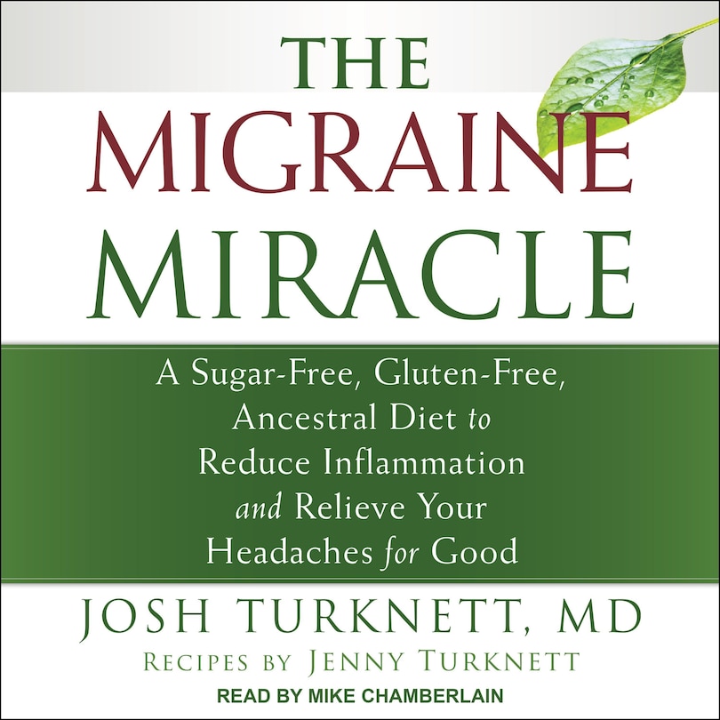 The Migraine Miracle: A Sugar-free, Gluten-free, Ancestral Diet To Reduce Inflammation And Relieve Your Headaches For Good