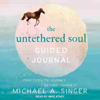 The Untethered Soul Guided Journal: Practices To Journey Beyond Yourself de Michael A. Singer