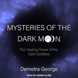 Mysteries Of The Dark Moon: The Healing Power Of The Dark Goddess