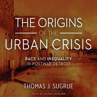 The Origins Of The Urban Crisis: Race And Inequality In Postwar Detroit