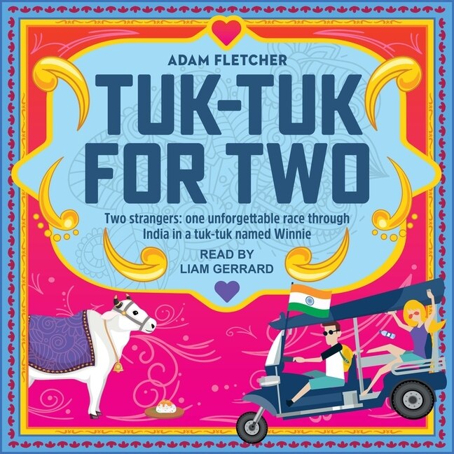 Tuk-tuk For Two: Two Strangers, One Unforgettable Race Through India In A Tuk-tuk Named Winnie