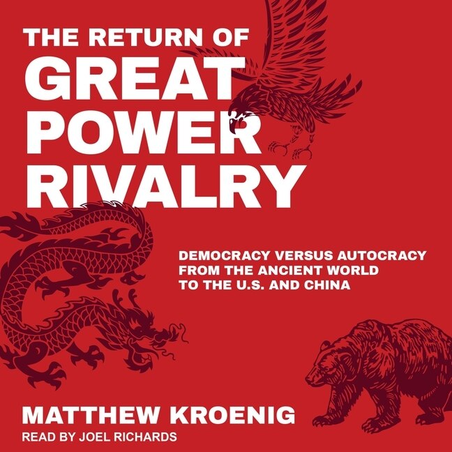 The Return Of Great Power Rivalry: Democracy Versus Autocracy From The Ancient World To The U.s. And China