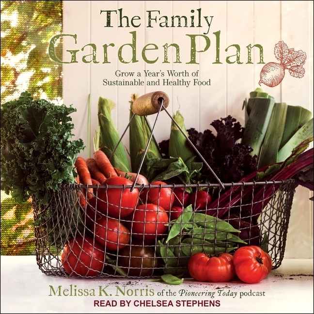 The Family Garden Plan: Grow A Year's Worth Of Sustainable And Healthy Food