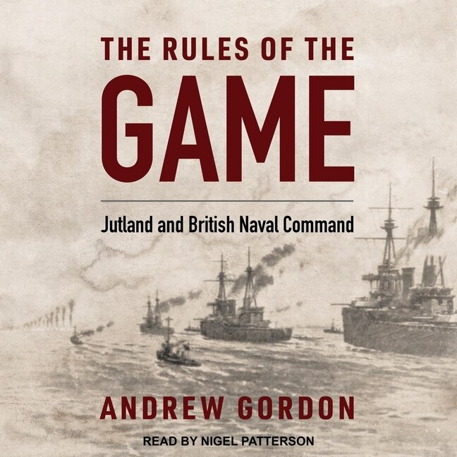 The Rules Of The Game: Jutland And British Naval Command