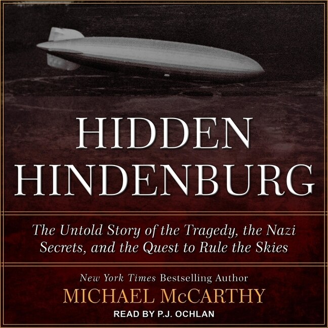 The Hidden Hindenburg: The Untold Story Of The Tragedy, The Nazi Secrets, And The Quest To Rule The Skies