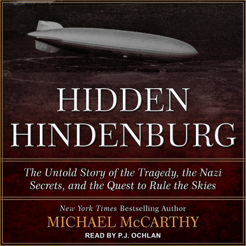 The Hidden Hindenburg: The Untold Story Of The Tragedy, The Nazi Secrets, And The Quest To Rule The Skies