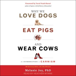 Why We Love Dogs, Eat Pigs, And Wear Cows: An Introduction To Carnism, 10th Anniversary Edition