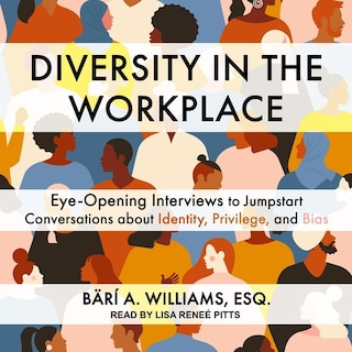 Diversity In The Workplace: Eye-opening Interviews To Jumpstart Conversations About Identity, Privilege, And Bias