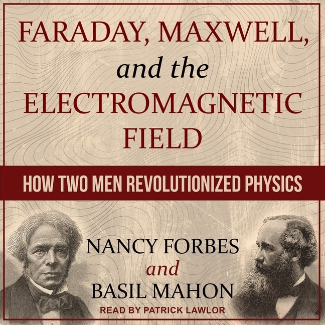 Couverture_Faraday, Maxwell, and the Electromagnetic Field Lib/E