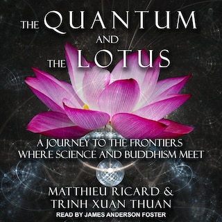 The Quantum And The Lotus: A Journey To The Frontiers Where Science And Buddhism Meet