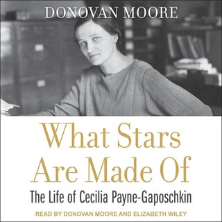 What Stars Are Made Of: The Life Of Cecilia Payne-gaposchkin