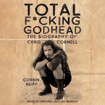 Total F*cking Godhead: The Biography Of Chris Cornell