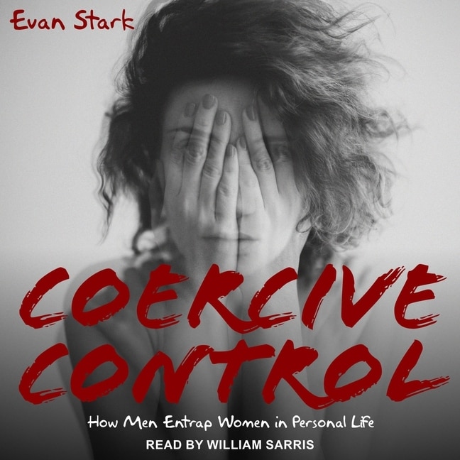 Coercive Control: How Men Entrap Women In Personal Life