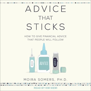 Advice That Sticks Lib/e: How To Give Financial Advice That People Will Follow