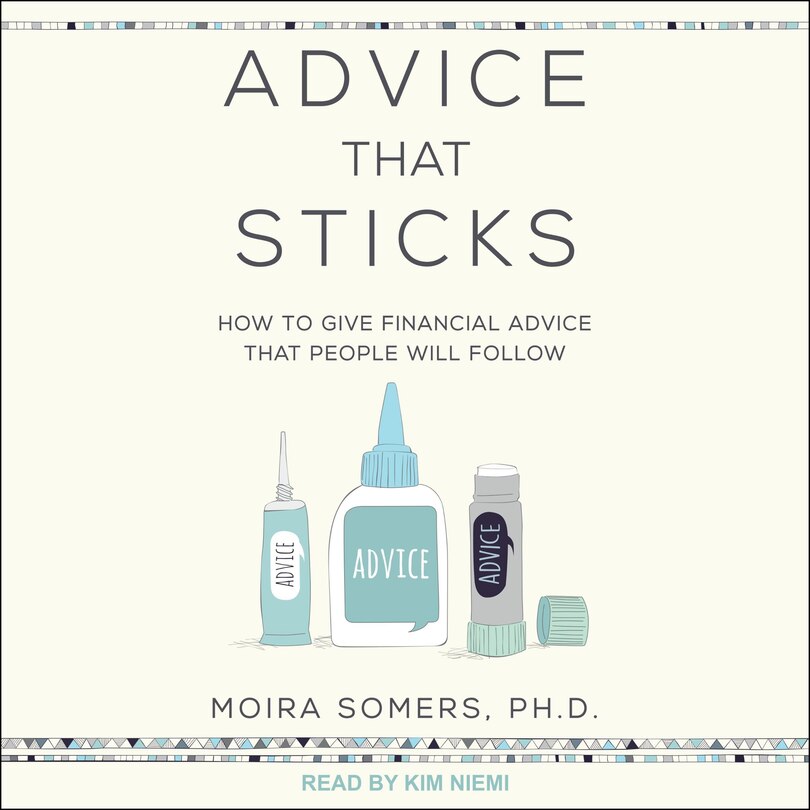 Advice That Sticks Lib/e: How To Give Financial Advice That People Will Follow
