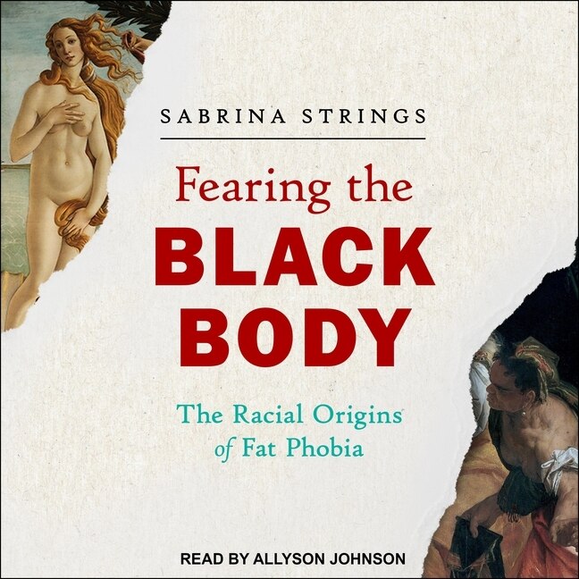 Fearing The Black Body: The Racial Origins Of Fat Phobia