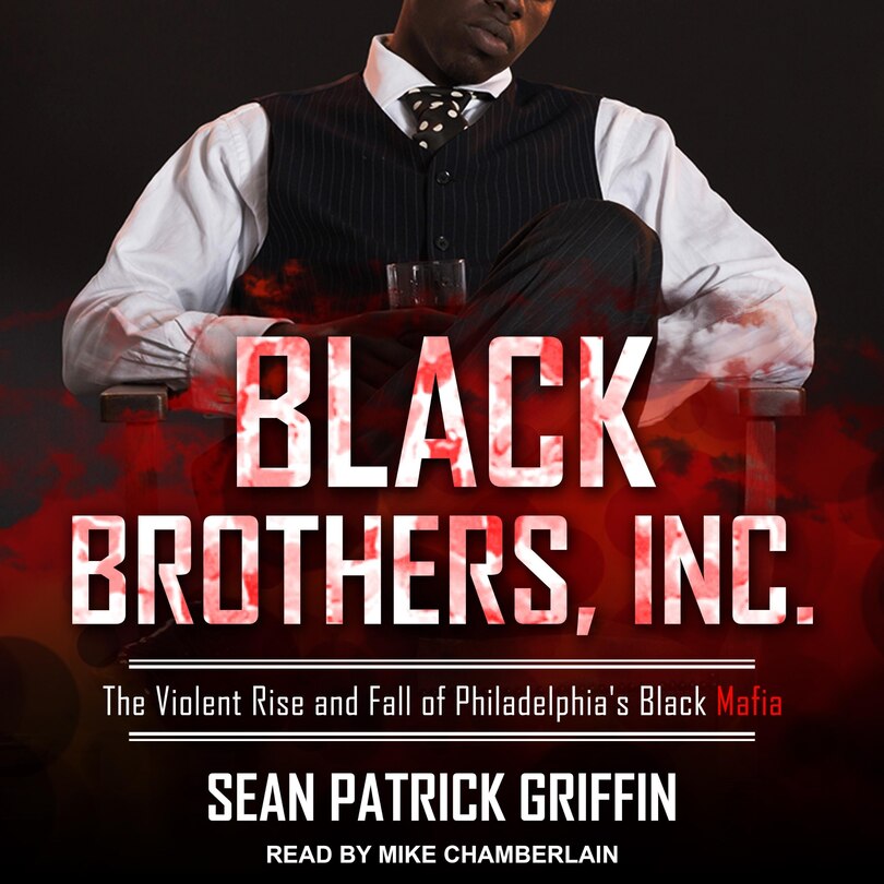 Black Brothers, Inc.: The Violent Rise And Fall Of Philadelphia's Black Mafia