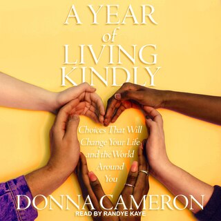 A Year Of Living Kindly: Choices That Will Change Your Life And The World Around You